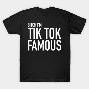 B!tch I'm A Tiktok Famous T-Shirt